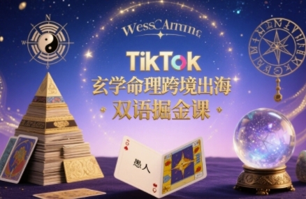 TikTok玄学命理跨境出海双语掘金课，手把手教你用命理知识精准直击海外用户痛点-3YVIP资源库