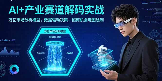 （15712期）AI+产业赛道解码实战：万亿市场分析模型，数据驱动决策，招商机会地图绘制-3YVIP资源库
