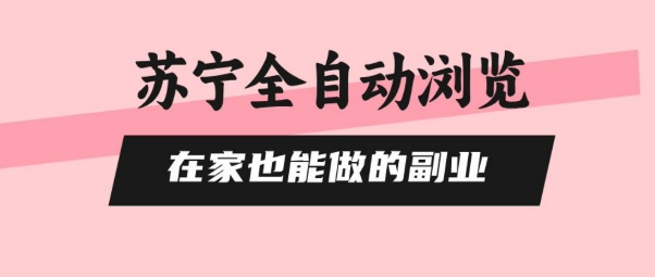 苏宁全自动浏览，在家也能做的副业，无需人工，0风控，单机日入5张+，直接矩阵开干【揭秘】-3YVIP资源库