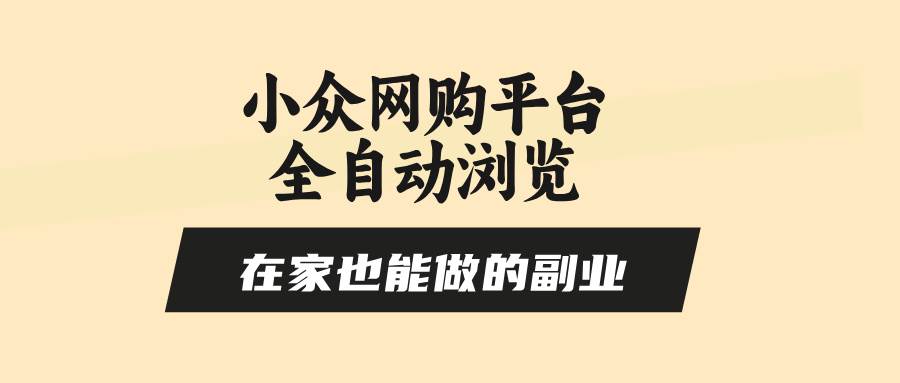 （15715期）小众网购平台全自动浏览，在家也能做的副业，无需人工，零风控，每天4…-3YVIP资源库