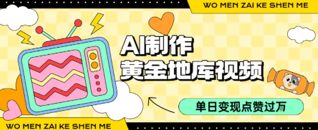 用AI制作黄金地库视频，单日变现1k+，条条点赞过W-3YVIP资源库