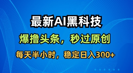 最新AI黑科技软件撸头条搬运，无需任何指令，秒过原创，每天半小时，稳定日入3张【揭秘】-3YVIP资源库
