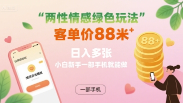 两性情感绿色玩法，客单价88米 日入多张，小白新手一部手机就能做-3YVIP资源库