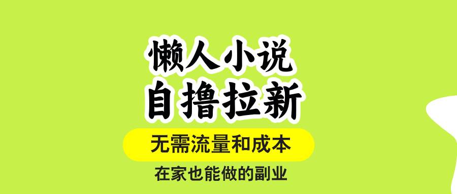 （15757期）懒人小说自撸拉新，无需流量，一个账号一条作品就可以打爆收益，在家也…-3YVIP资源库