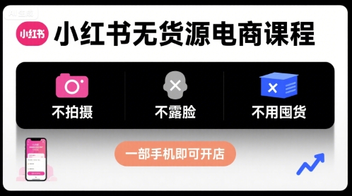 小红书无货源电商课程，不拍摄不露脸不用囤货，一部手机即可开店-3YVIP资源库