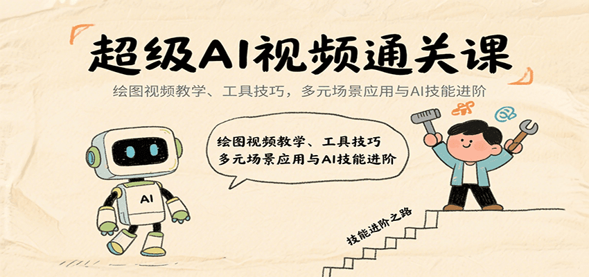 超级AI视频通关课：绘图视频教学、工具技巧，多元场景应用与AI技能进阶-3YVIP资源库