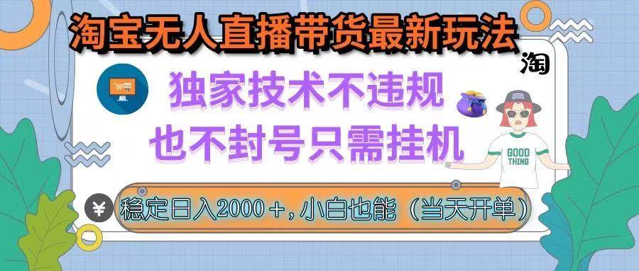 （15790期）淘宝无人直播带货最新玩法，独家技术不违规，也不封号，只需挂机， 稳…-3YVIP资源库