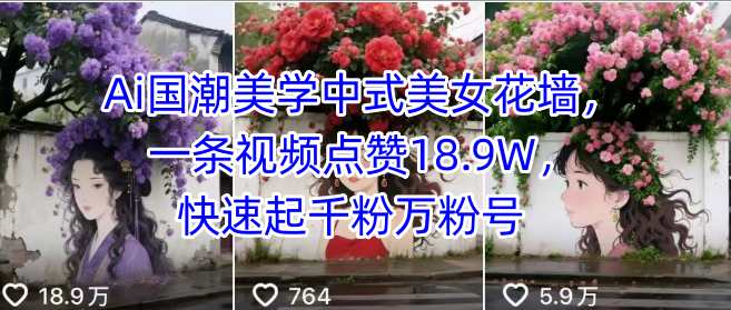 Ai国潮美学中式美女花墙，一条视频点赞18.9W，快速起千粉万粉号-3YVIP资源库