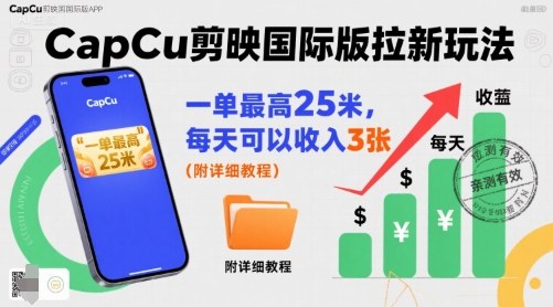 一单最高25米，亲测CapCu剪映国际版拉新玩法，每天可以收入3张（附详细教程）-3YVIP资源库