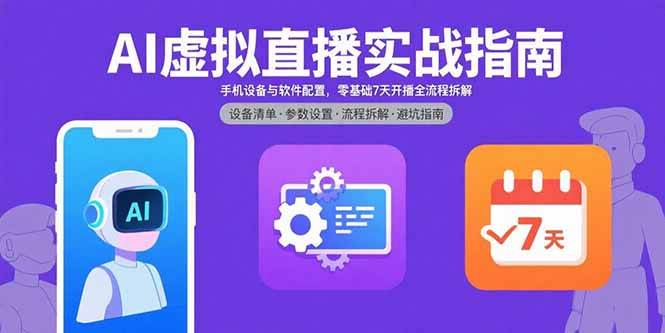（15835期）AI虚拟直播实战指南，手机设备与软件配置，零基础7天开播全流程拆解-3YVIP资源库