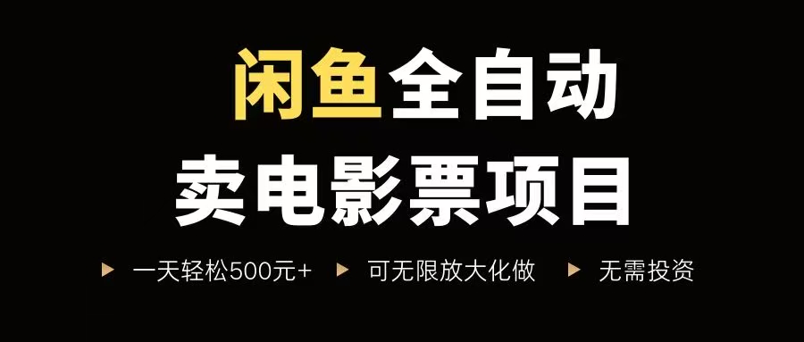 （15847期）闲鱼全自动卖电影票项目，一单5元-30元，新手一天轻松500+，无脑操作，零投资-3YVIP资源库