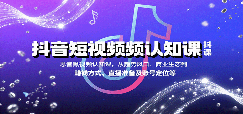 抖音短视频认知课，从趋势风口、商业生态到赚钱方式、直播准备及账号定位等-3YVIP资源库