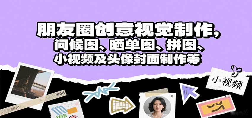 朋友圈创意视觉制作，问候图、晒单图、拼图、小视频及头像封面制作等-3YVIP资源库