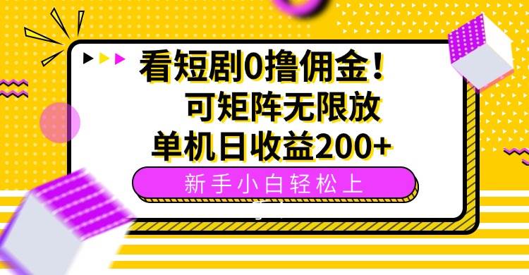 （15881期）看短剧0撸佣金，可矩阵无限放大，单机日收益200+，新手小白轻松上手！-3YVIP资源库
