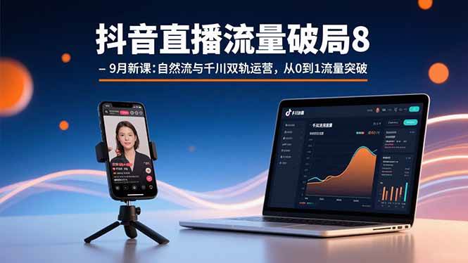 （15897期）抖音直播流量破局8-9月新课：自然流与千川双轨运营，从0到1流量突破-3YVIP资源库