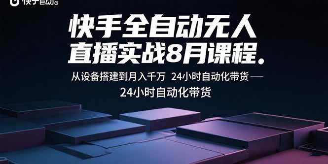 （15892期）快手全自动无人直播实战8月课程：从设备搭建到月入千万 24小时自动化带货-3YVIP资源库