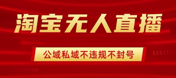 淘宝无人直播带货最新技术，不封号，不违规 操作简单，开播爆单，日入1k+【揭秘】-3YVIP资源库