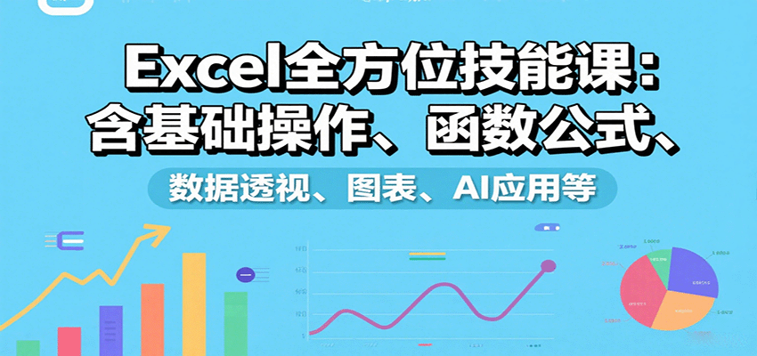 Excel全方位技能课：含基础操作、函数公式、数据透视、图表、AI应用等-3YVIP资源库