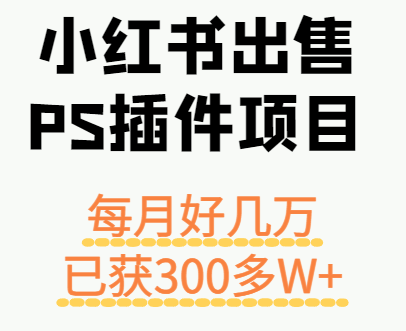 小红书出售PS插件项目，每月都收入好几万，长期操作已获利300多W+-3YVIP资源库