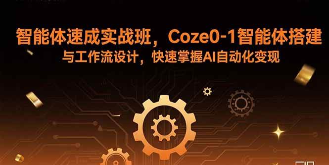 （15916期）智能体速成实战班，Coze0-1智能体搭建与工作流设计，快速掌握AI自动化变现-3YVIP资源库