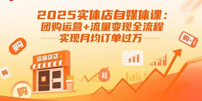 （15921期）2025实体店自媒体课：团购运营+流量变现全流程，实现月均订单过万-3YVIP资源库