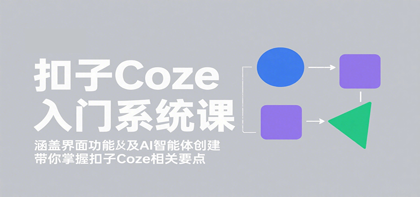 扣子Coze入门系统课：涵盖界面功能及AI智能体创建，带你掌握扣子Coze相关要点-3YVIP资源库