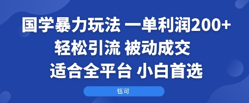 国学暴力玩法：一单利润2张+轻松引流 被动成交  适合全平台   小白首选-3YVIP资源库