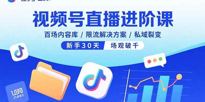 （15930期）视频号直播进阶课，百场内容库/限流解决方案/私域裂变，新手30天场观破千-3YVIP资源库