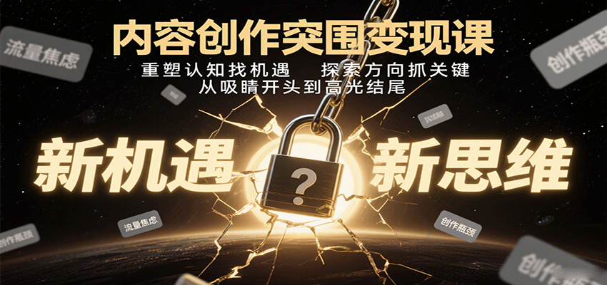 内容创作突围变现课：重塑认知找机遇，探索方向抓关键，从吸睛开头到高光结尾-3YVIP资源库