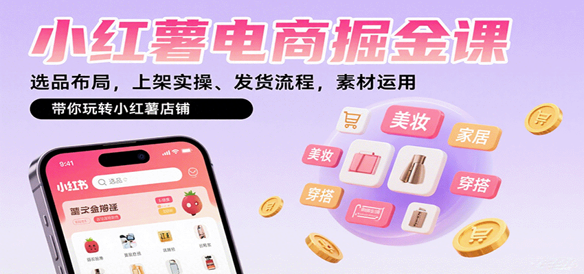 小红薯电商掘金课：选品布局，上架实操、发货流程，素材运用，带你玩转小红薯店铺-3YVIP资源库