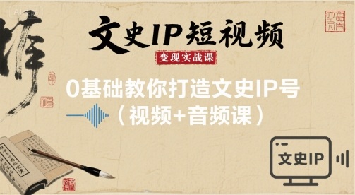文史IP短视频变现实战课，0基础教你打造文史IP号(视频+音频课)-3YVIP资源库