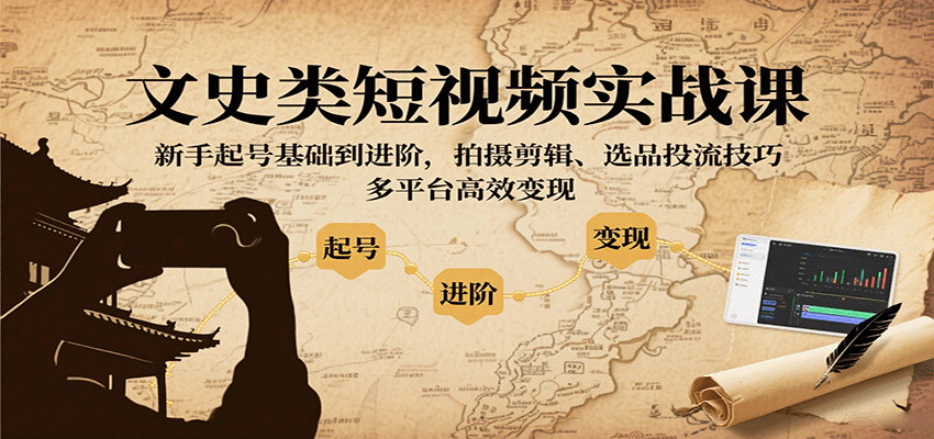 文史类短视频实战课，新手起号基础到进阶，拍摄剪辑、选品投流技巧，多平台高效变现-3YVIP资源库