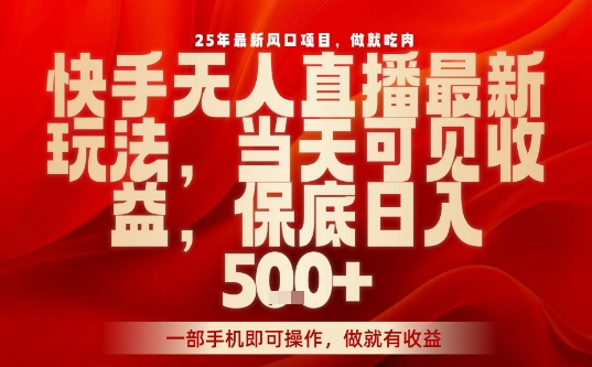 25年最新风口项目，快手无人直播，当天做当天出收益，不违规，一部手机即可操作，保底日入5张+【揭秘】-3YVIP资源库