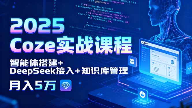 （15966期）2025 Coze实战课程，智能体搭建+DeepSeek接入+知识库管理，月入5万-3YVIP资源库