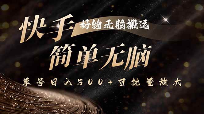 （15967期）快手好物无脑搬运，最新技术一键100%原创，单号日入500+可批量放大-3YVIP资源库