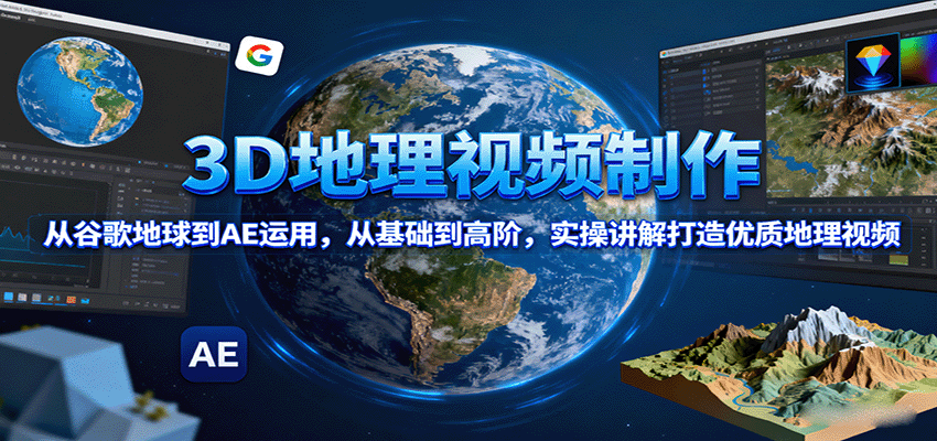 3D地理视频制作，从谷歌地球到AE运用，从基础到高阶，实操讲解打造优质地理视频-3YVIP资源库