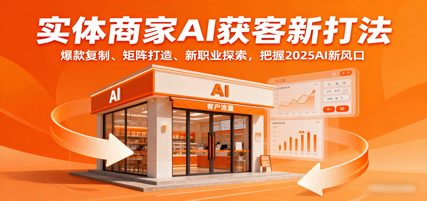 实体商家AI获客新打法：爆款复制、矩阵打造、新职业探索，把握2025AI新风口-3YVIP资源库