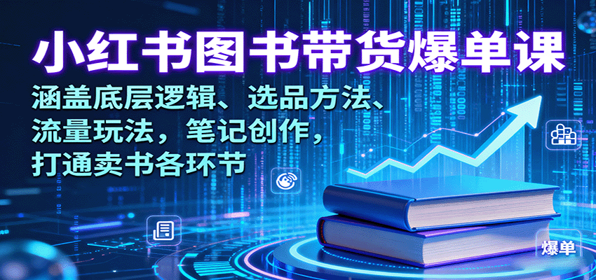 小红书图书带货爆单课：涵盖底层逻辑、选品方法、流量玩法，笔记创作，打通卖书各环节-3YVIP资源库