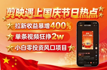 剪映遇上国庆热点，拉新收益暴增400%，单条视频狂挣2W+，无需剪辑基础，几分钟一条作品-3YVIP资源库