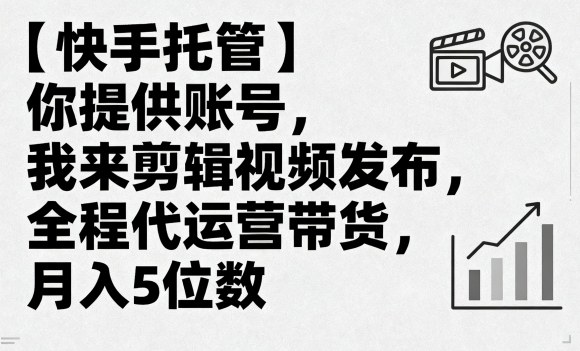 【快手托管】你提供账号，我来剪辑视频发布，全程代运营带货，月入5位数【揭秘】-3YVIP资源库