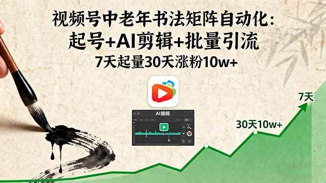 （16022期）视频号中老年书法矩阵自动化：起号+AI剪辑+批量引流 7天起量30天涨粉10w+-3YVIP资源库