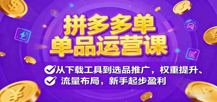拼多多单品运营课，从下载工具到选品推广，权重提升、流量布局，新手起步盈利-3YVIP资源库