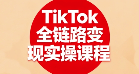 TikTok全链路变现实操课程，全方位助力学员掌握TK变现技能-3YVIP资源库