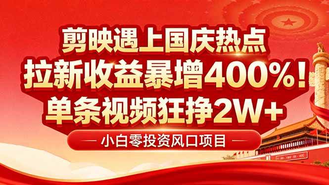 （16039期）国庆流量风口！剪映小白吃红利：0基础几分钟一条，拉新收益暴涨400%，…-3YVIP资源库