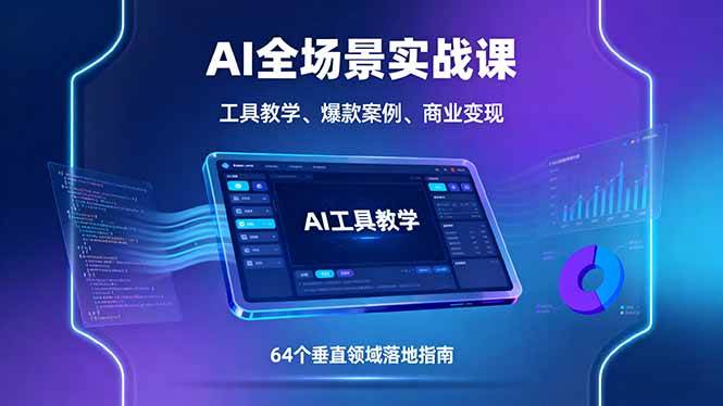 （16045期）AI全场景实战课，工具教学、爆款案例、商业变现，64个垂直领域落地指南-3YVIP资源库