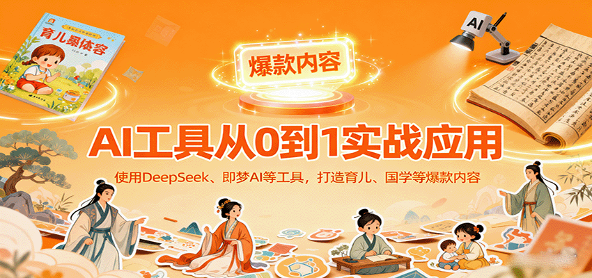 AI工具实战应用，零基础使用DeepSeek、即梦AI等打造育儿、国学等可变现的爆款作品-3YVIP资源库
