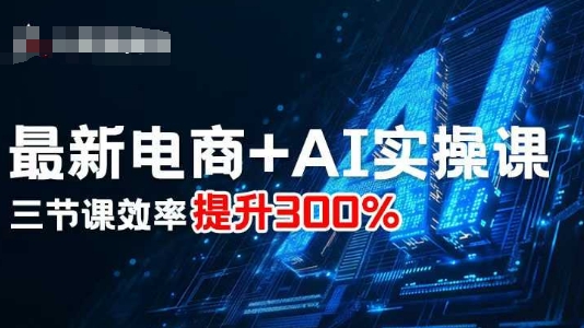 最新电商+AI实操课，三节课效率提升300%-3YVIP资源库
