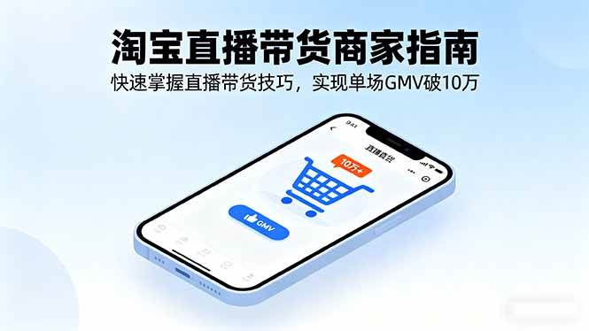 （16075期）淘宝直播带货商家指南，快速掌握直播带货技巧，实现单场GMV破10万-3YVIP资源库