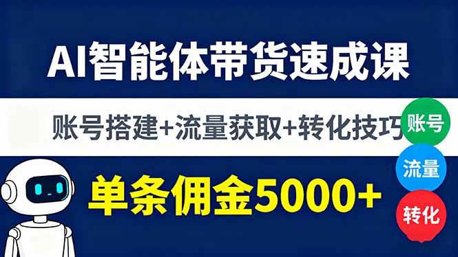 （16073期）AI智能体带货速成课，账号搭建+流量获取+转化技巧，单条佣金5000+-3YVIP资源库