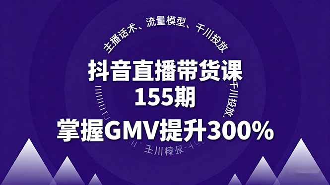 （16074期）抖音直播带货课155期，主播话术、流量模型、千川投放，掌握GMV提升300%-3YVIP资源库